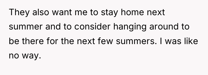 They also want me to stay home next summer and...