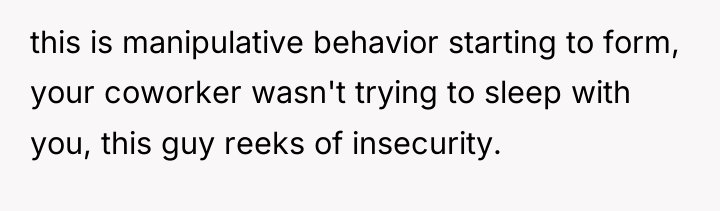 this is manipulative behavior starting to form, your coworker wasn't...