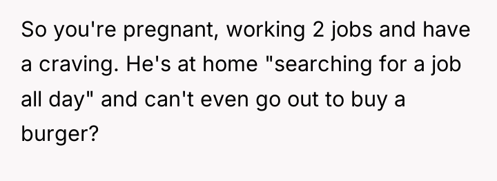 So you're pregnant, working 2 jobs and have a craving....