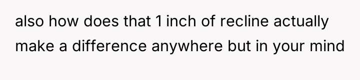 also how does that 1 inch of recline actually make...