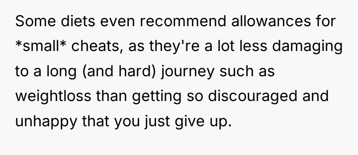 Some diets even recommend allowances for *small* cheats, as they're...
