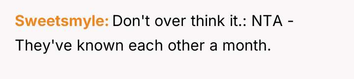Sweetsmyle Don't over think it.: NTA - They've known each...