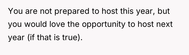 You are not prepared to host this year, but you...