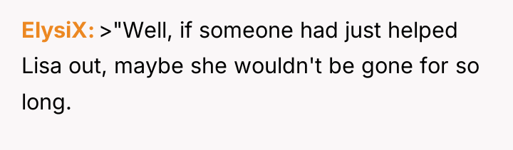ElysiX >"Well, if someone had just helped Lisa out, maybe...