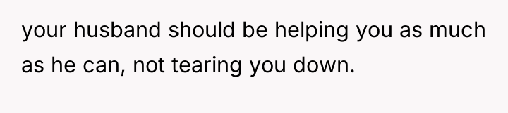 your husband should be helping you as much as he...