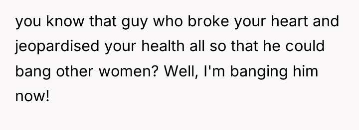 you know that guy who broke your heart and jeopardised...