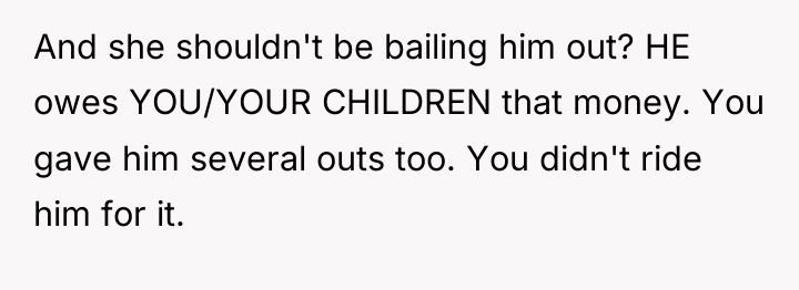 And she shouldn't be bailing him out? HE owes YOU/YOUR...