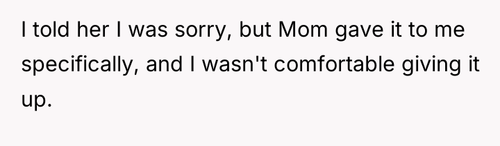 I told her I was sorry, but Mom gave it...