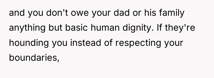 and you don't owe your dad or his family anything...