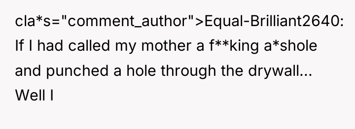 cla*s="comment_author">Equal-Brilliant2640: If I had called my mother a f**king a*shole...