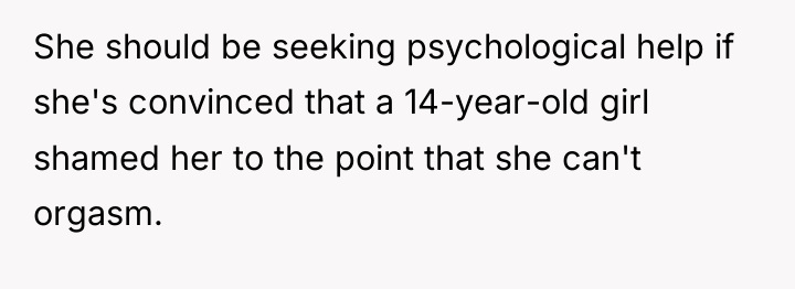 She should be seeking psychological help if she's convinced that...