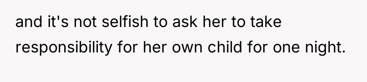 and it's not selfish to ask her to take responsibility...