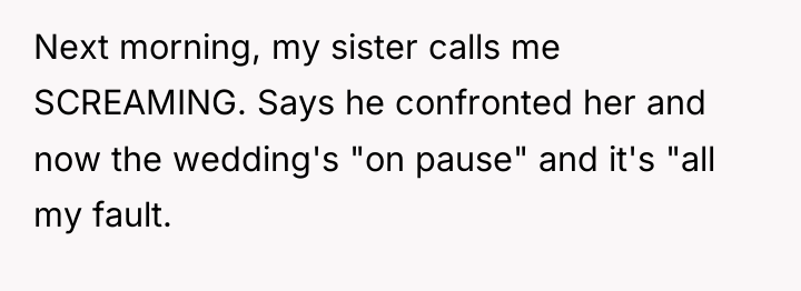 Next morning, my sister calls me SCREAMING. Says he confronted...