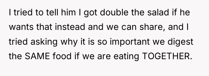 I tried to tell him I got double the salad...