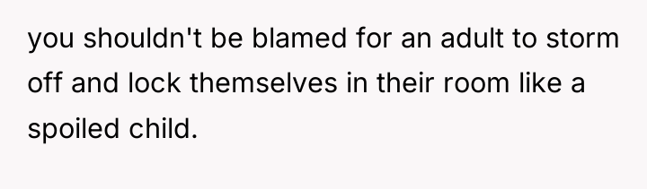 you shouldn't be blamed for an adult to storm off...