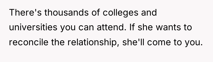 There's thousands of colleges and universities you can attend. If...
