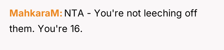 MahkaraM NTA - You're not leeching off them. You're 16.