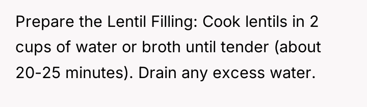 Prepare the Lentil Filling: Cook lentils in 2 cups of...