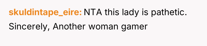 skuldintape_eire NTA this lady is pathetic. Sincerely, Another woman gamer