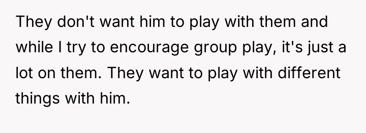 They don't want him to play with them and while...
