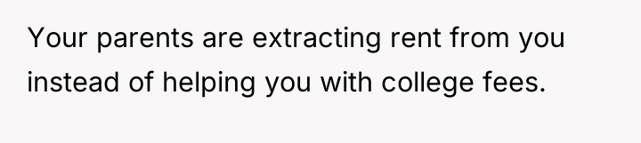 Your parents are extracting rent from you instead of helping...