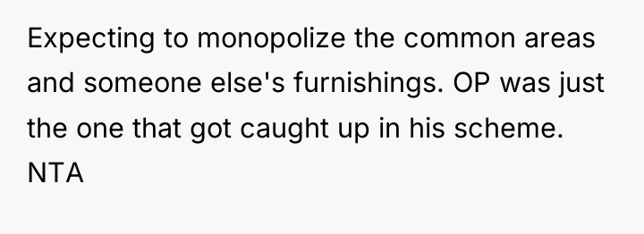 Expecting to monopolize the common areas and someone else's furnishings....