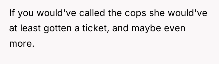 If you would've called the cops she would've at least...