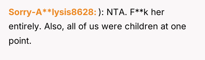Sorry-A**lysis8628 ): NTA. F**k her entirely. Also, all of us...