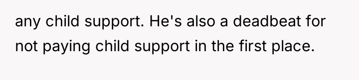 any child support. He's also a deadbeat for not paying...