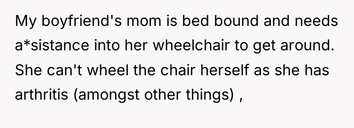 My boyfriend's mom is bed bound and needs a*sistance into...