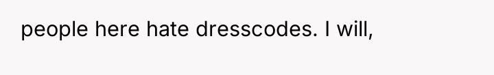 people here hate dresscodes. I will,