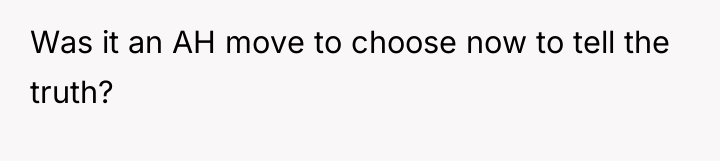 Was it an AH move to choose now to tell...