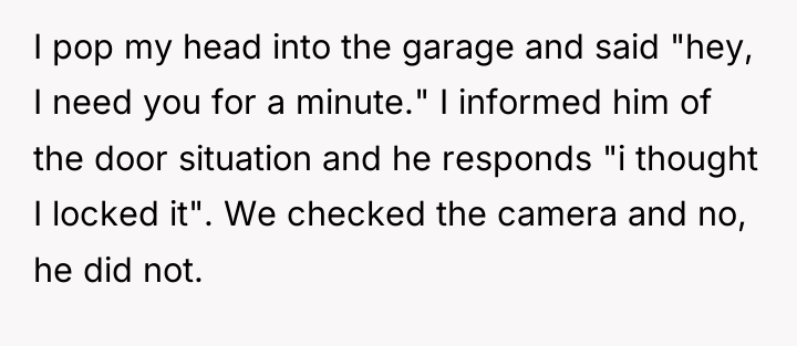 I pop my head into the garage and said "hey,...