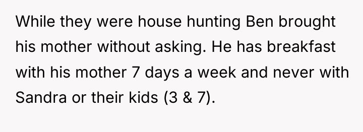 While they were house hunting Ben brought his mother without...