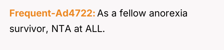 Frequent-Ad4722 As a fellow anorexia survivor, NTA at ALL.