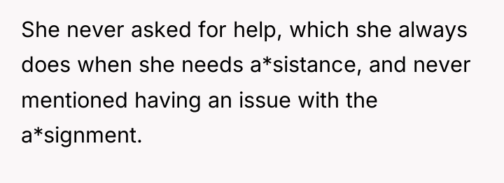 She never asked for help, which she always does when...