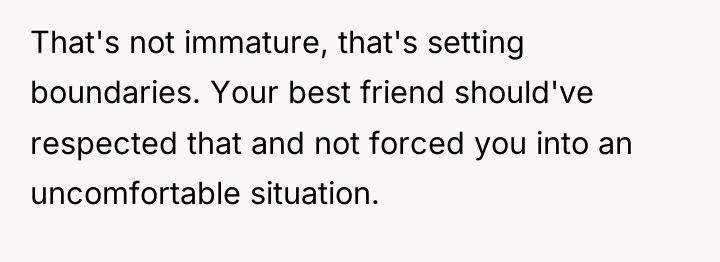 That's not immature, that's setting boundaries. Your best friend should've...