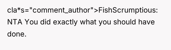 cla*s="comment_author">FishScrumptious: NTA You did exactly what you should have done.