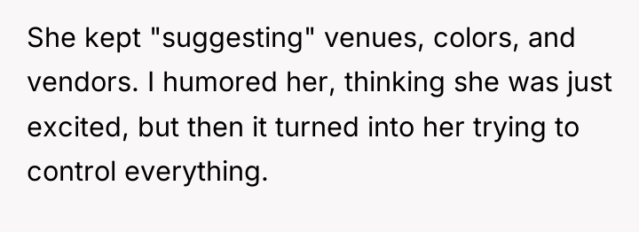 She kept "suggesting" venues, colors, and vendors. I humored her,...