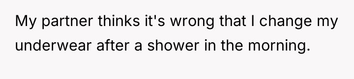 My partner thinks it's wrong that I change my underwear...