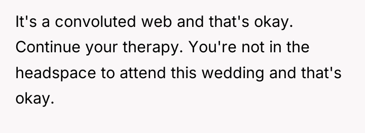 It's a convoluted web and that's okay. Continue your therapy....