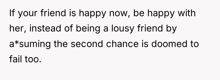 If your friend is happy now, be happy with her,...