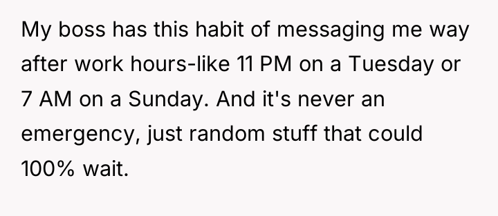 My boss has this habit of messaging me way after...