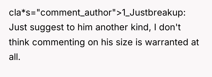 cla*s="comment_author">1_Justbreakup: Just suggest to him another kind, I don't think...
