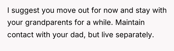 I suggest you move out for now and stay with...