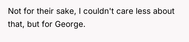 Not for their sake, I couldn't care less about that,...