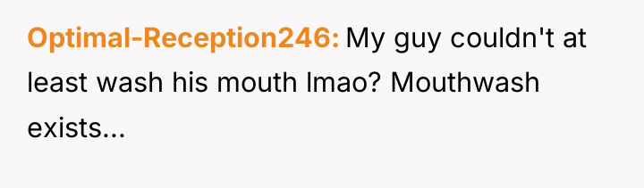 Optimal-Reception246 My guy couldn't at least wash his mouth lmao?...