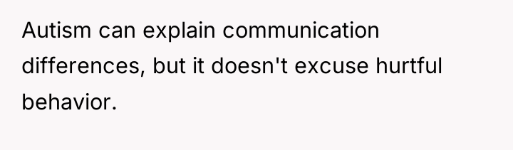 Autism can explain communication differences, but it doesn't excuse hurtful...