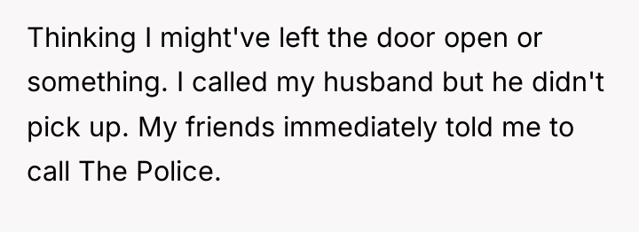 Thinking I might've left the door open or something. I...