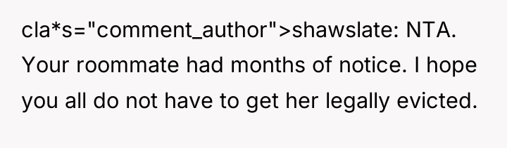 cla*s="comment_author">shawslate: NTA. Your roommate had months of notice. I hope...